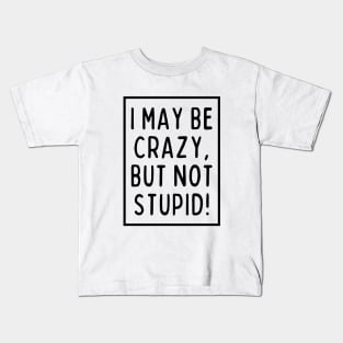 I may be crazy, but not stupid! Kids T-Shirt